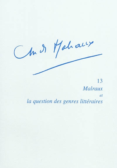André Malraux. Vol. 13. Malraux et la question des genres littéraires