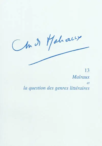 André Malraux. Vol. 13. Malraux et la question des genres littéraires