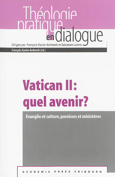 Vatican II : quel avenir ? : Evangile et culture, paroisses et ministères : Université de Fribourg, conférences et contributions à l'occasion du 50e anniversaire du concile