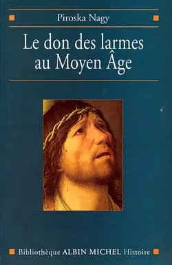 Le don des larmes au Moyen Age : un instrument spirituel en quête d'institution (Ve-XIIIe siècle)