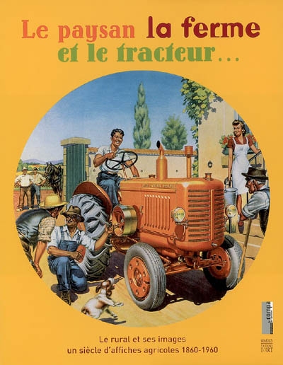 Le paysan, la ferme et le tracteur... : le rural et ses images, un siècle d'affiches agricoles 1860-1960