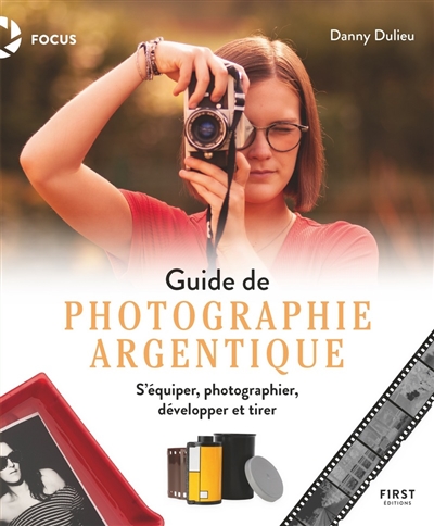 Guide de photographie argentique : s'équiper, photographier, développer et tirer