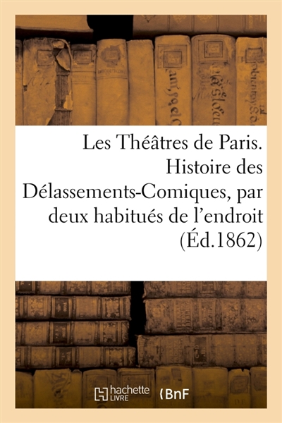 Les Théâtres de Paris. Histoire des Délassements-Comiques, par deux habitués de l'endroit