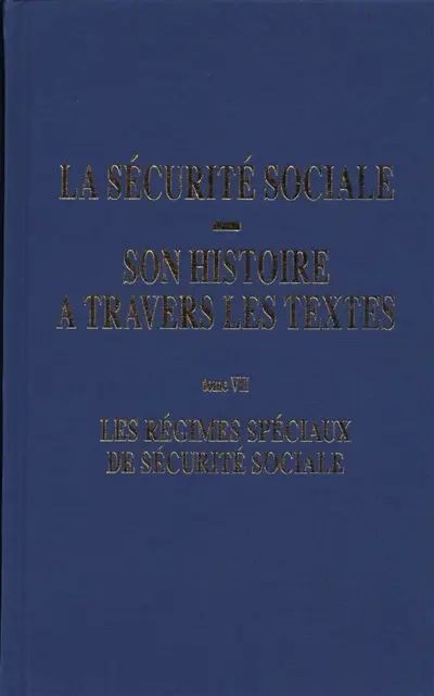 La Sécurité sociale : son histoire à travers les textes. Vol. 7. Les régimes spéciaux de sécurité sociale