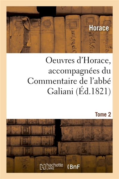 Oeuvres d'Horace. Tome 2. Accompagnées du Commentaire de l'abbé Galiani : précédées d'un essai sur la vie et les écrits d'Horace et de recherches sur sa maison de campagne