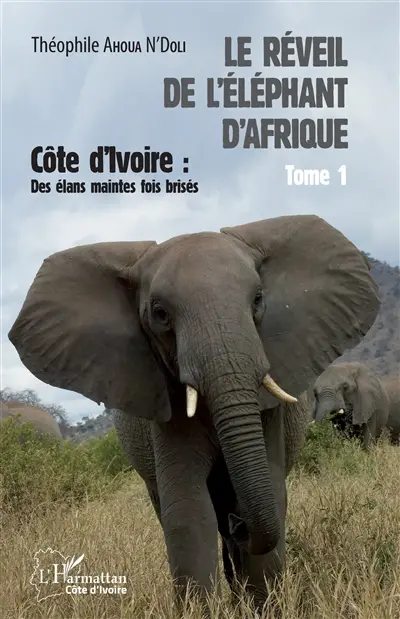 Le réveil de l'éléphant d'Afrique. Vol. 1. Côte d'Ivoire : des élans maintes fois brisés