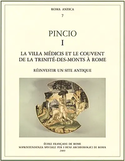 Pincio. Vol. 1. La Villa Médicis et le couvent de la Trinité-des-Monts à Rome : réinvestir un site antique