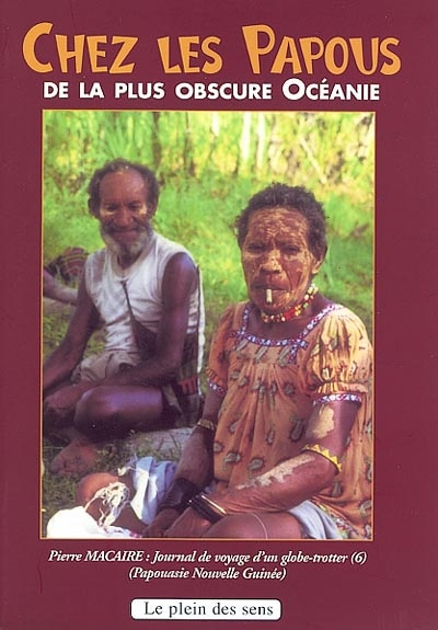 Journal de voyage d'un globe-trotter : Honduras, Nicaragua, Costa Rica, Colombie, Equateur. Vol. 6. Chez les Papous de la plus obscure Océanie : Papouasie Nouvelle-Guinée