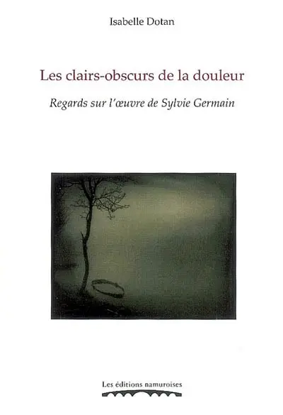 Les clairs-obscurs de la douleur : regards sur l'oeuvre de Sylvie Germain
