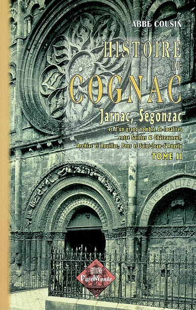 Histoire de Cognac, Jarnac & Segonzac : et d'un grand nombre de localités entre Saintes & Châteauneuf, Archiac & Rouillac, Pons & Saint-Jean-d'Angély. Vol. 2