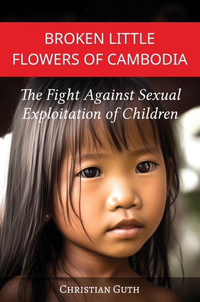 Broken Little Flowers of Cambodia : The Fight Against Sexual Exploitation of Children