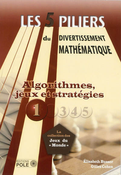 Les cinq piliers du divertissement mathématique. Vol. 1. Algorithmes, jeux et stratégies : 28 problèmes résolus, 79 problèmes à résoudre