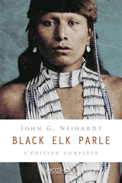 Black Elk parle : l'édition complète : histoire d'un saint homme des Sioux Oglalas telle qu'elle a été racontée à John G. Neihardt (Flaming Rainbow)