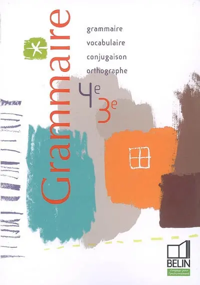Grammaire 4e 3e : grammaire, vocabulaire, conjugaison, orthographe