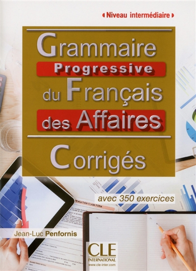 Grammaire progressive du français des affaires : niveau intermédiaire, avec 350 exercices : corrigés