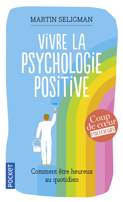 Vivre la psychologie positive : comment être heureux au quotidien par le fondateur de la psychologie positive