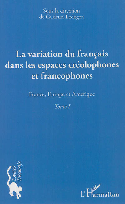 La variation du français dans les espaces créolophones et francophones. Vol. 1. France, Europe et Amérique