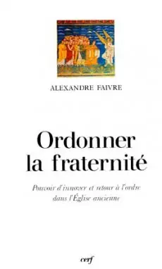 Ordonner la fraternité : pouvoir d'innover et retour à l'ordre dans l'Eglise ancienne
