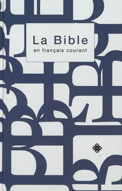 La Bible en français courant : Ancien et Nouveau Testament