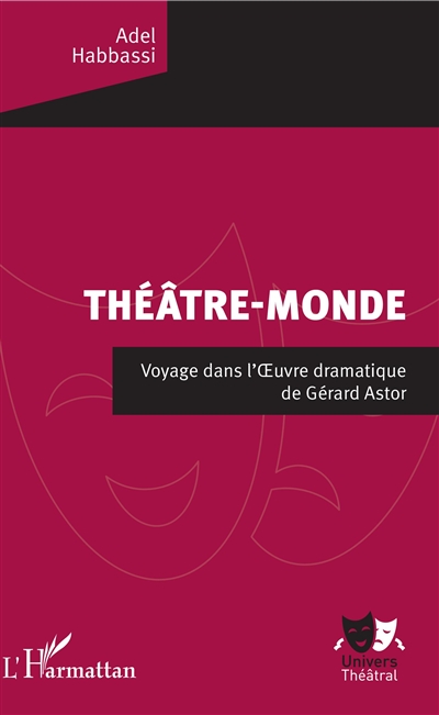 Théâtre-monde : voyage dans l'oeuvre dramatique de Gérard Astor