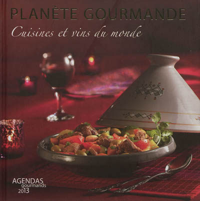 Planète gourmande : cuisines et vins du monde : agendas gourmands 2013
