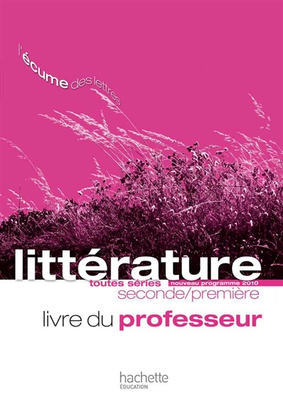 Littérature toutes séries seconde-première : nouveau programme 2010 : livre du professeur