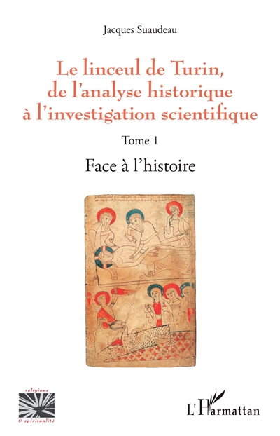 Le linceul de Turin, de l'analyse historique à l'investigation scientifique. Vol. 1. Face à l'histoire
