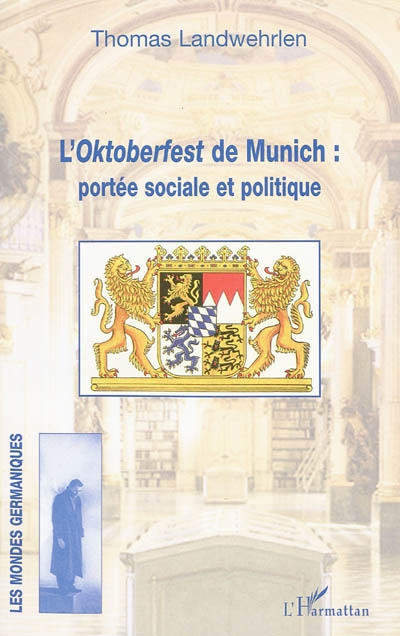 L'Oktoberfest de Munich, portée sociale et politique : monographie socio-anthropologique