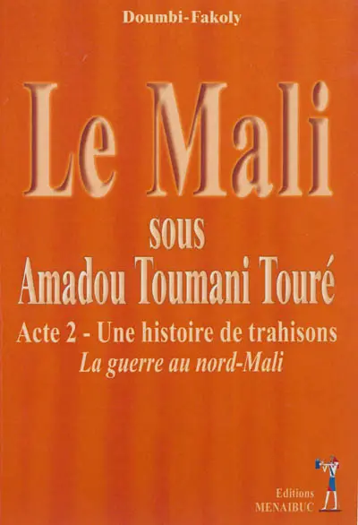 Le Mali sous Amadou Toumani Touré. Vol. 2. Une histoire de trahisons : la guerre au Nord-Mali
