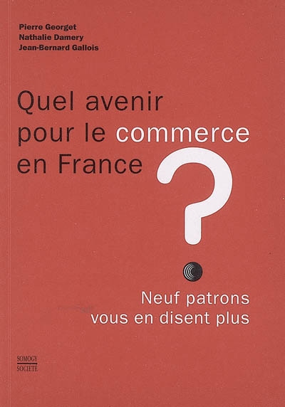 Quel avenir pour le commerce en France ? : neuf patrons vous en disent plus