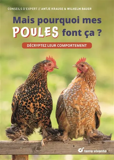 Mais pourquoi mes poules font ça ? : décryptez leur comportement