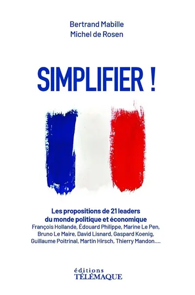 Simplifier ! : les propositions de 21 leaders du monde politique et économique