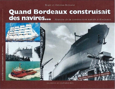 Quand Bordeaux construisait des navires... : histoire de la construction navale à Bordeaux