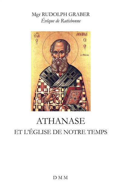 Athanase et l'Eglise de notre temps : ses ennemis extérieurs et ses ennemis intérieurs