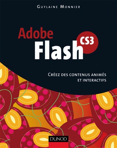 Flash CS3 : créez des contenus animés et interactifs