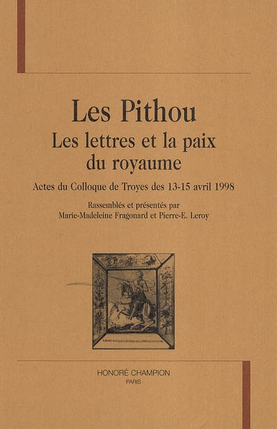 Les Pithou : les lettres et la paix du royaume : actes du colloque de Troyes des 13-15 avril 1998
