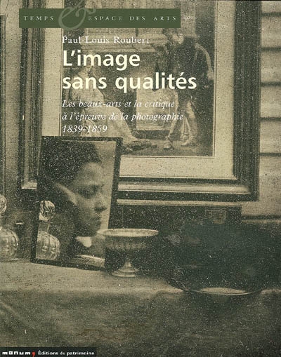 L'image sans qualités : les beaux-arts et la critique à l'épreuve de la photographie : 1839-1859
