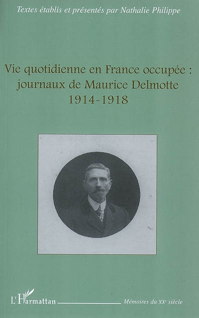 Vie quotidienne en France occupée : journaux de Maurice Delmotte, 1914-1918