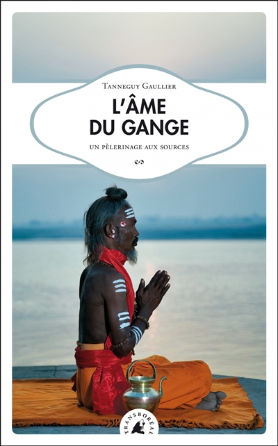 L'âme du Gange : un pèlerinage aux sources