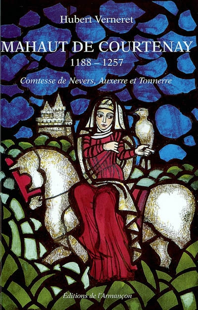 Mahaut de Courtenay (1188-1257) : comtesse de Nevers, Auxerre et Tonnerre