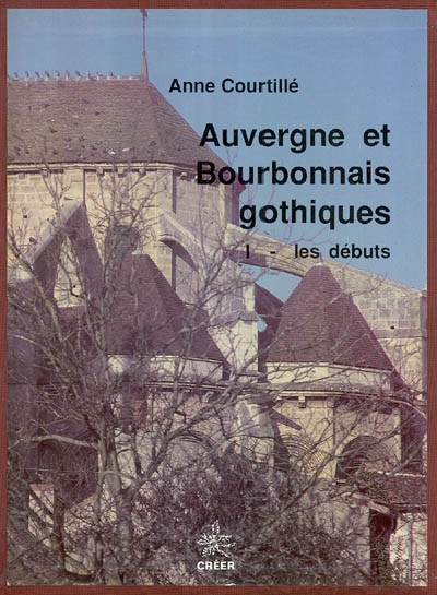 Auvergne et Bourbonnais gothiques. Vol. 1. Les débuts