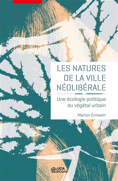 Les natures de la ville néolibérale : une écologie politique du végétal urbain