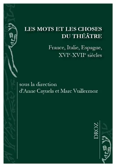Les mots et les choses du théâtre : France, Italie, Espagne, XVIe-XVIIe siècles