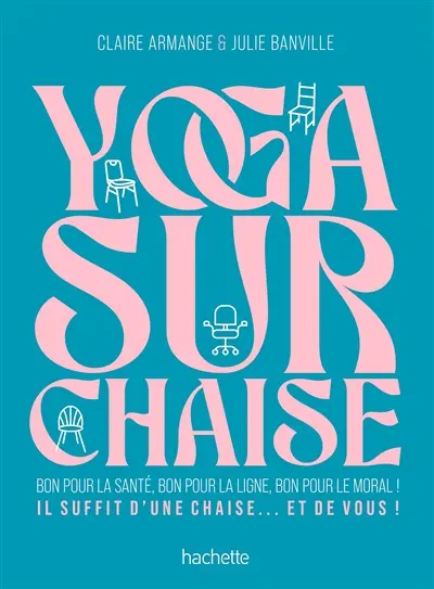 Yoga sur chaise : bon pour la santé, bon pour la ligne, bon pour le moral ! : il suffit d'une chaise... et de vous !
