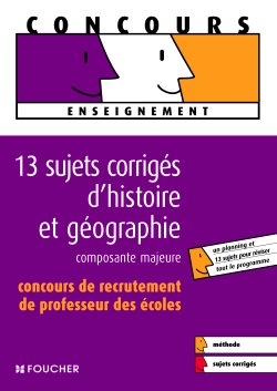 13 sujets corrigés d'histoire et géographie, composante majeure : concours de recrutement de professeur des écoles