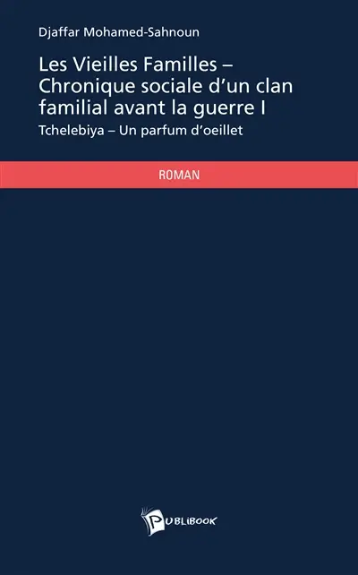 Les vieilles familles : chronique sociale d'un clan familial avant la guerre i : Tchelebiya - Un parfum d'oeillet