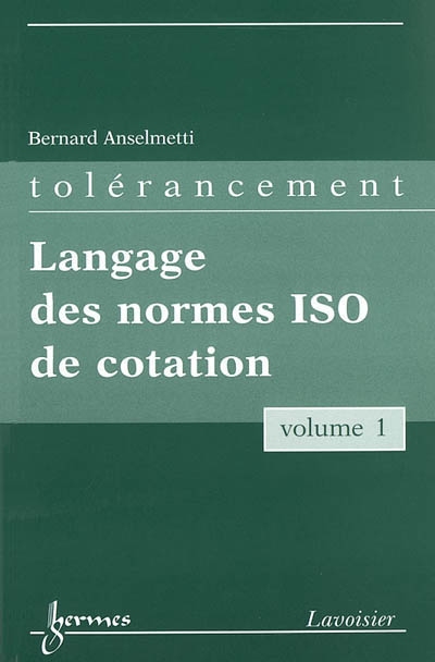 Manuel de tolérancement. Vol. 1. Langages des normes ISO de cotation