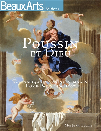 Poussin et Dieu : la fabrique des saintes images, Rome-Paris, 1580-1660 : Musée du Louvre