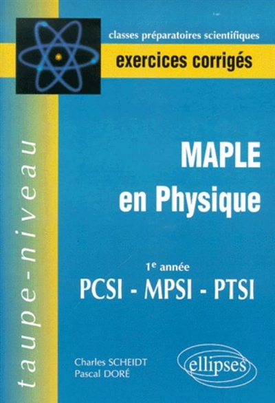 Maple en physique : exercices corrigés : 1re année PCSI, MPSI, PTSI