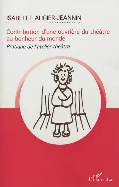 Contribution d'une ouvrière du théâtre au bonheur du monde : pratique de l'atelier théâtre